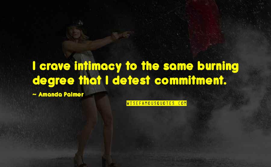 Crave Quotes By Amanda Palmer: I crave intimacy to the same burning degree