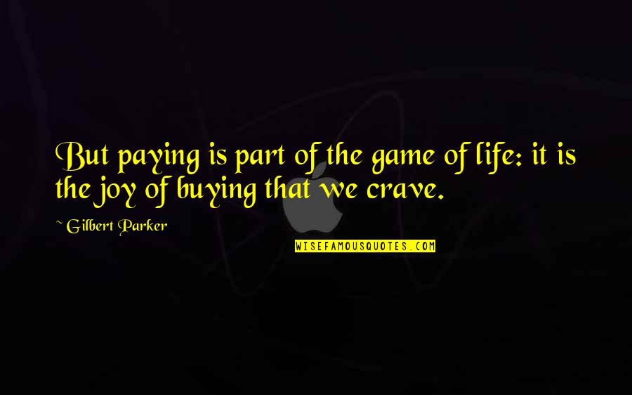 Crave Quotes By Gilbert Parker: But paying is part of the game of