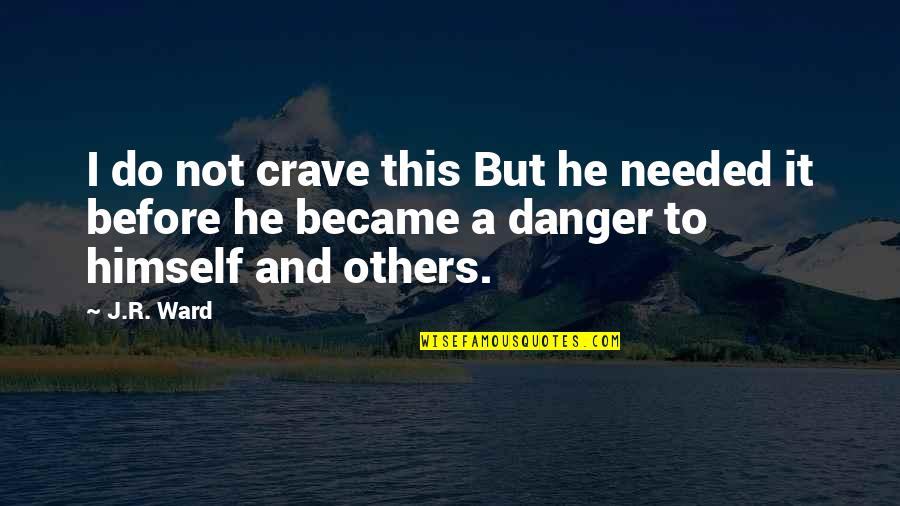 Crave Quotes By J.R. Ward: I do not crave this But he needed