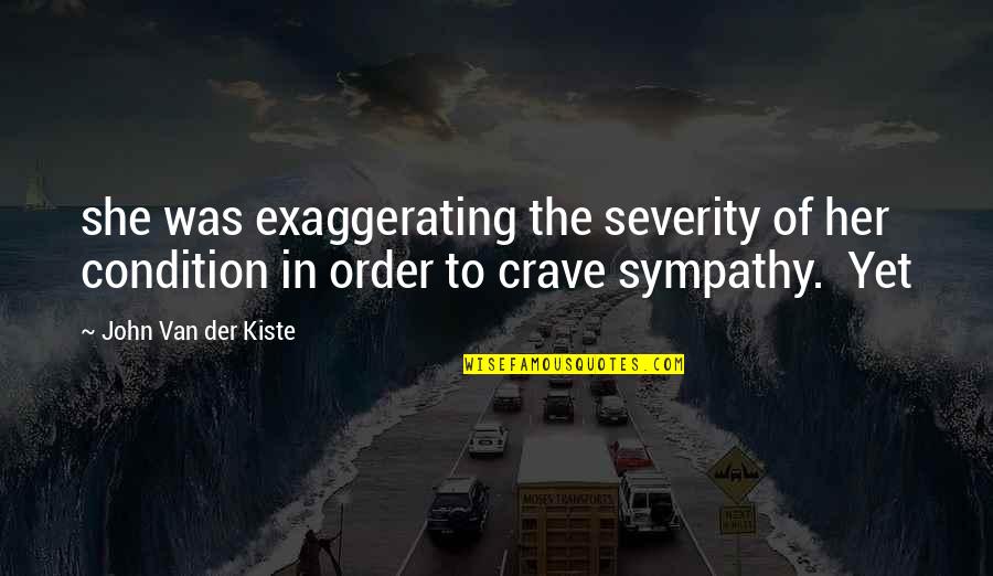 Crave Quotes By John Van Der Kiste: she was exaggerating the severity of her condition