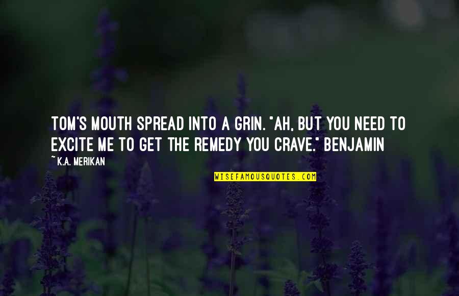 Crave Quotes By K.A. Merikan: Tom's mouth spread into a grin. "Ah, but