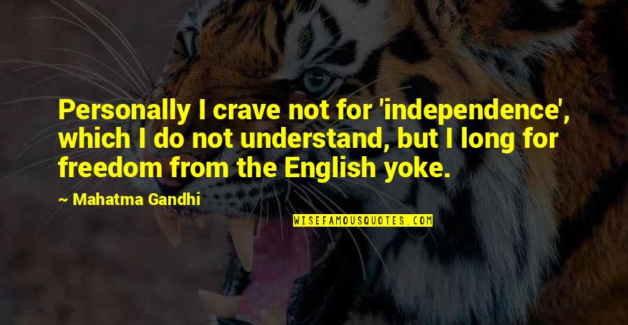 Crave Quotes By Mahatma Gandhi: Personally I crave not for 'independence', which I