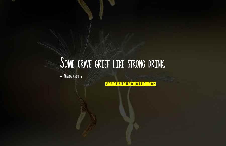 Crave Quotes By Mason Cooley: Some crave grief like strong drink.