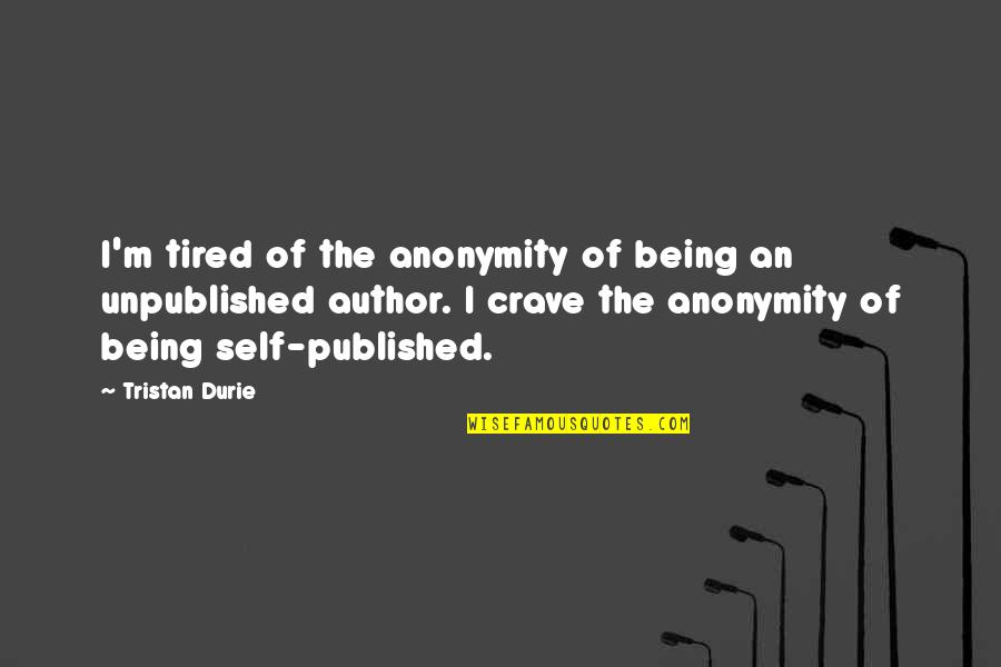 Crave Quotes By Tristan Durie: I'm tired of the anonymity of being an