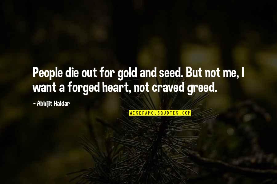 Craved Quotes By Abhijit Haldar: People die out for gold and seed. But