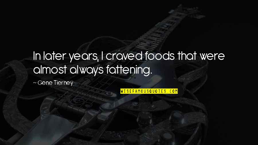 Craved Quotes By Gene Tierney: In later years, I craved foods that were