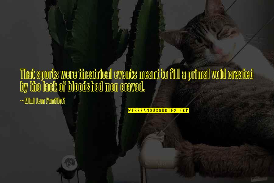 Craved Quotes By Mimi Jean Pamfiloff: That sports were theatrical events meant to fill Craved Quotes By Mimi Jean Pamfiloff: That sports were theatrical events meant to fill
