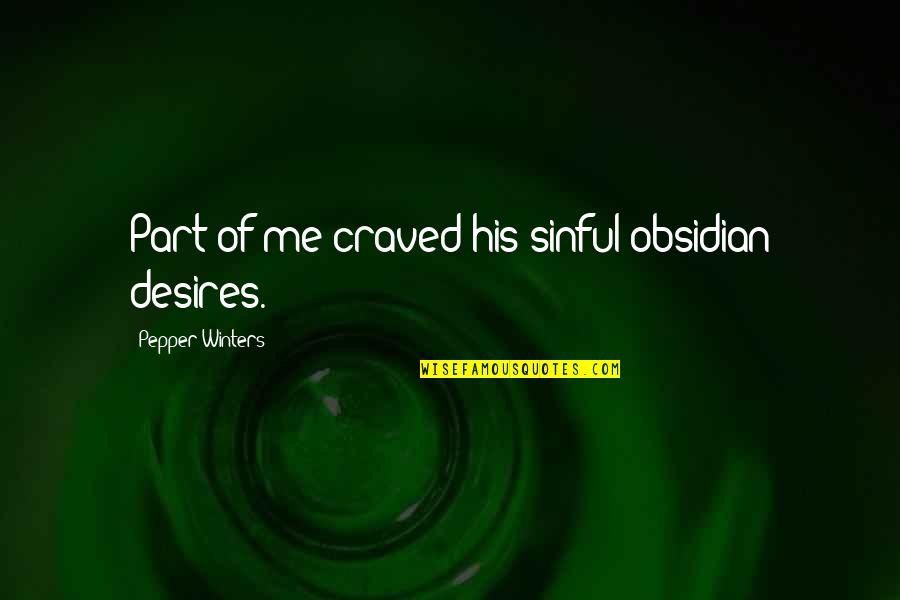Craved Quotes By Pepper Winters: Part of me craved his sinful obsidian desires. Craved Quotes By Pepper Winters: Part of me craved his sinful obsidian desires.