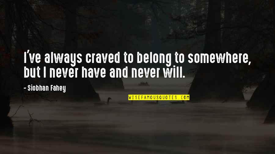 Craved Quotes By Siobhan Fahey: I've always craved to belong to somewhere, but