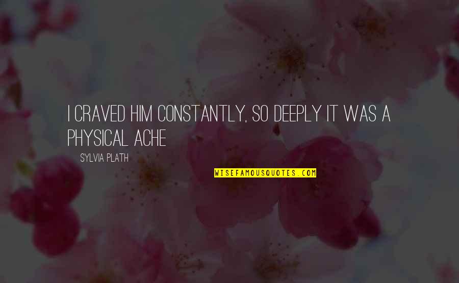 Craved Quotes By Sylvia Plath: I craved him constantly, so deeply it was Craved Quotes By Sylvia Plath: I craved him constantly, so deeply it was