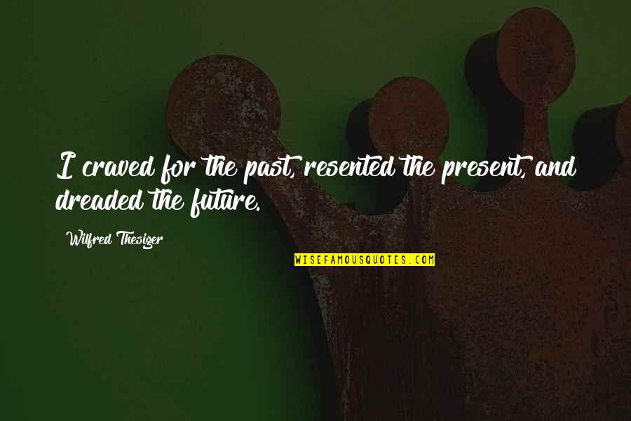 Craved Quotes By Wilfred Thesiger: I craved for the past, resented the present,