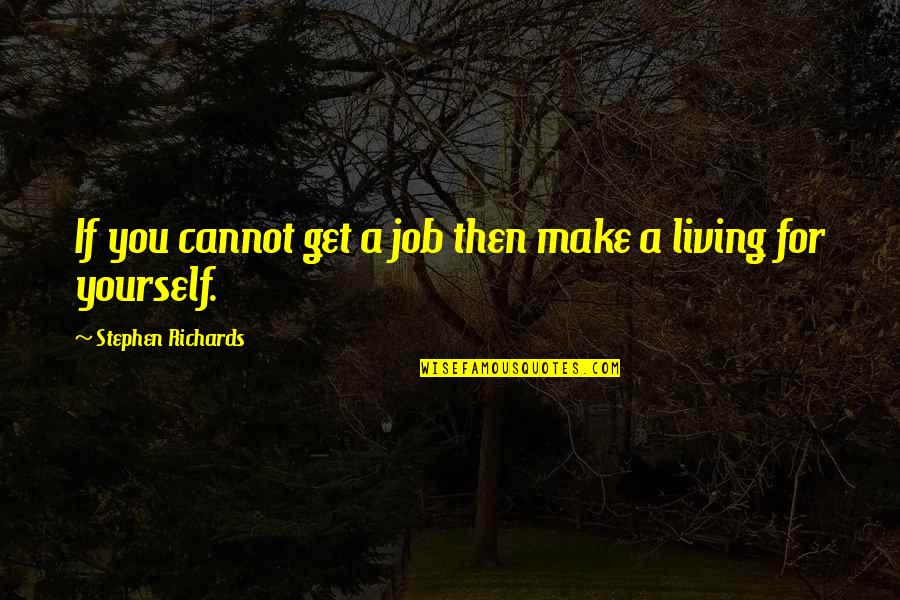 Craved Tea Quotes By Stephen Richards: If you cannot get a job then make Craved Tea Quotes By Stephen Richards: If you cannot get a job then make