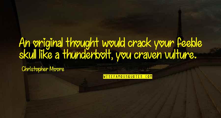 Craven Quotes By Christopher Moore: An original thought would crack your feeble skull