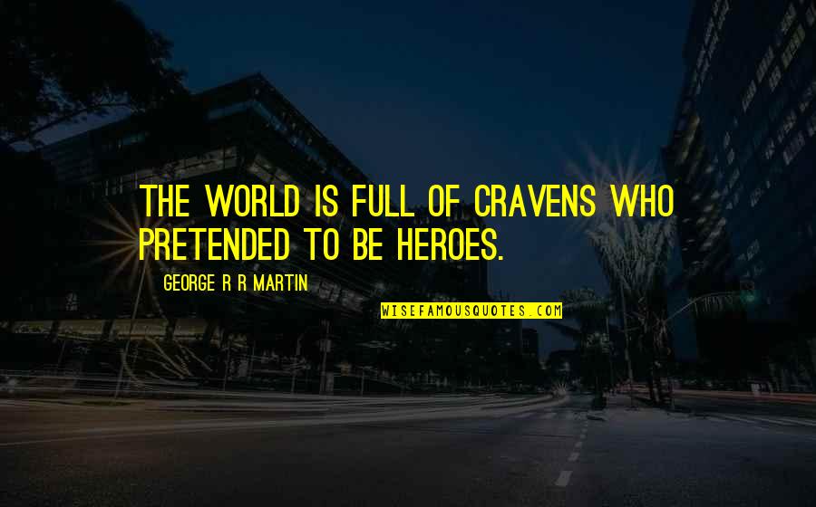 Craven Quotes By George R R Martin: The world is full of cravens who pretended