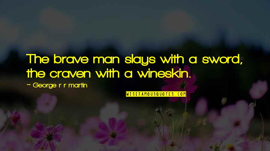Craven Quotes By George R R Martin: The brave man slays with a sword, the