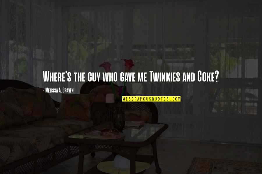 Craven Quotes By Melissa A. Craven: Where's the guy who gave me Twinkies and