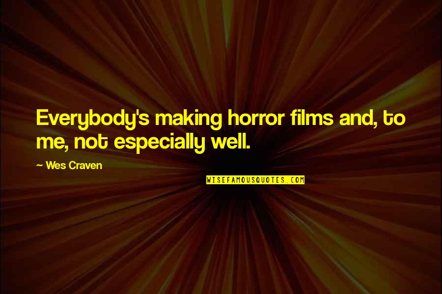 Craven Quotes By Wes Craven: Everybody's making horror films and, to me, not