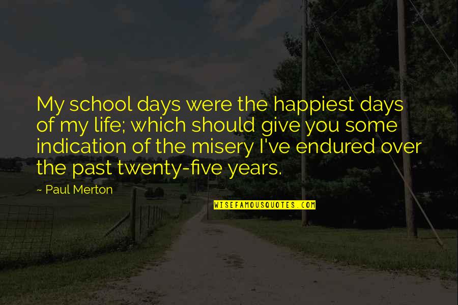 Cravenness Quotes By Paul Merton: My school days were the happiest days of