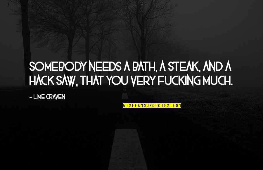 Craven's Quotes By Lime Craven: Somebody needs a bath, a steak, and a