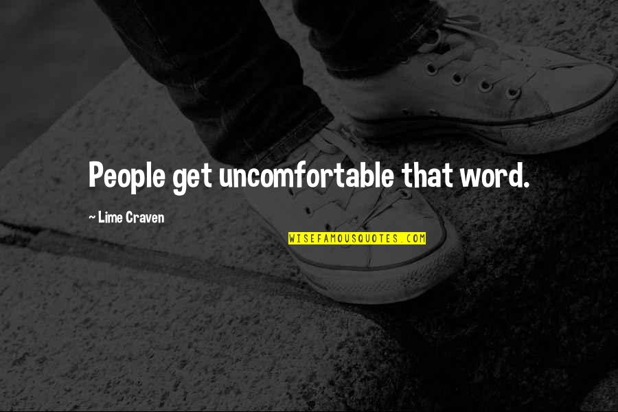 Craven's Quotes By Lime Craven: People get uncomfortable that word. Craven's Quotes By Lime Craven: People get uncomfortable that word.