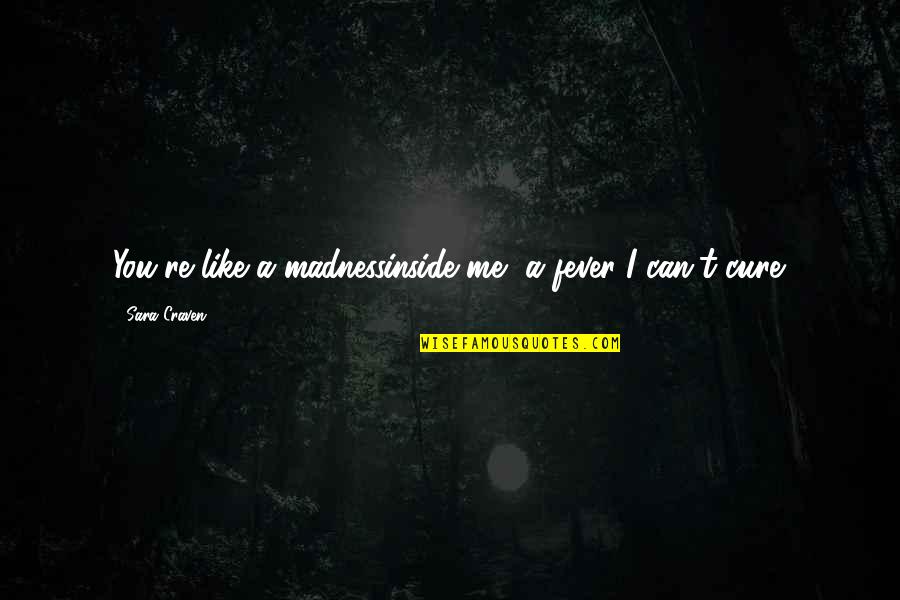 Craven's Quotes By Sara Craven: You're like a madnessinside me, a fever I Craven's Quotes By Sara Craven: You're like a madnessinside me, a fever I