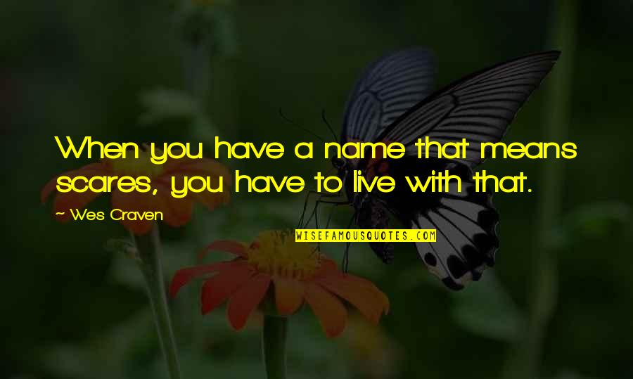 Craven's Quotes By Wes Craven: When you have a name that means scares,