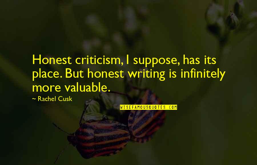 Cravet Quotes By Rachel Cusk: Honest criticism, I suppose, has its place. But