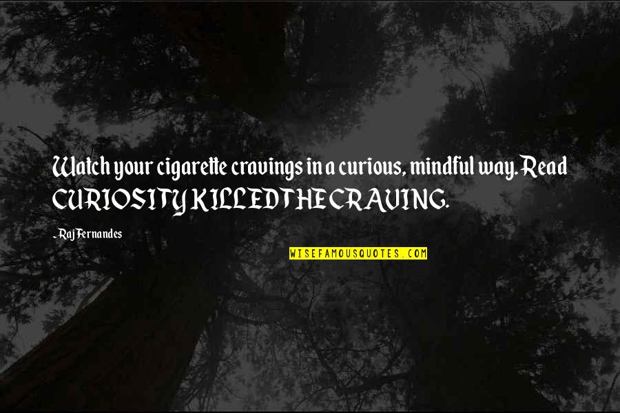 Craving A Cigarette Quotes By Raj Fernandes: Watch your cigarette cravings in a curious, mindful