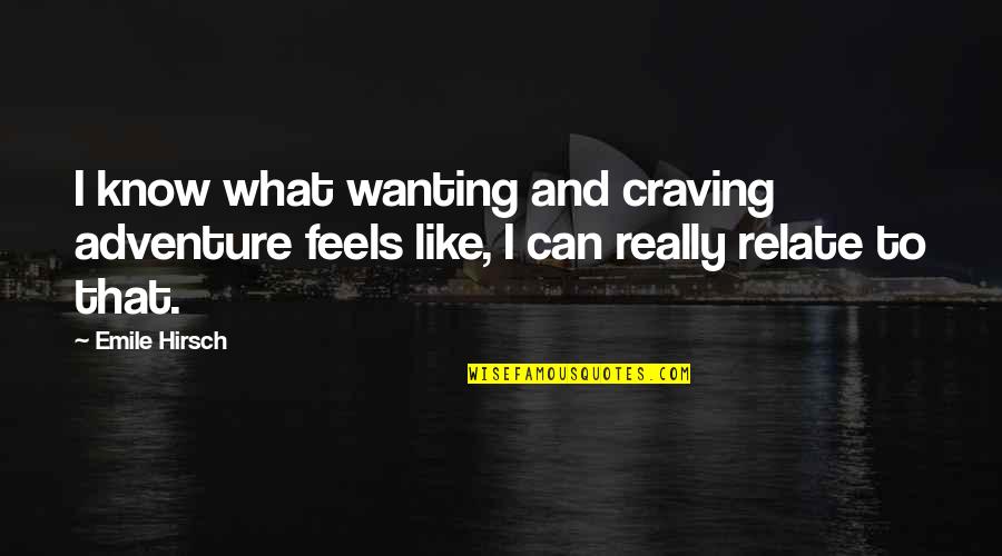 Craving Adventure Quotes By Emile Hirsch: I know what wanting and craving adventure feels