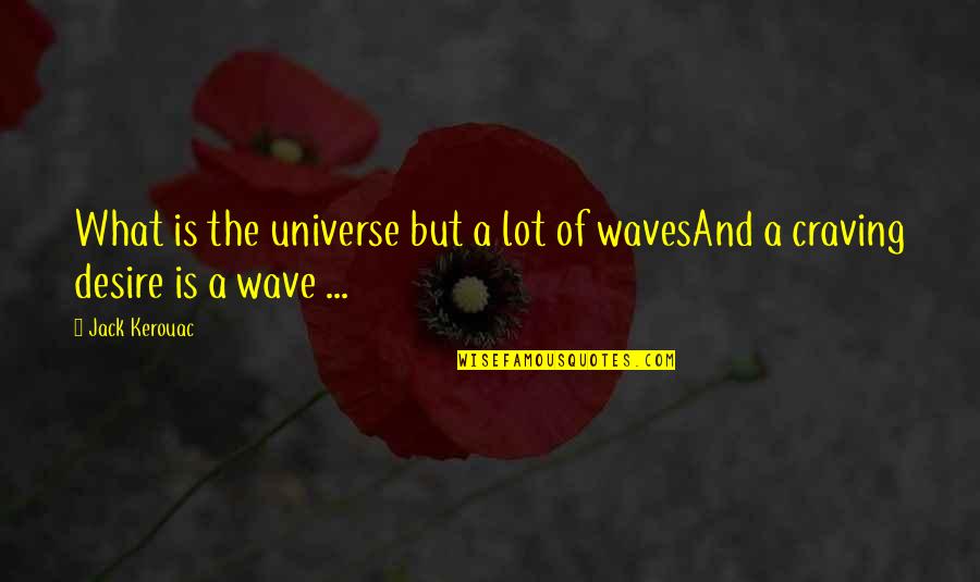 Craving Adventure Quotes By Jack Kerouac: What is the universe but a lot of