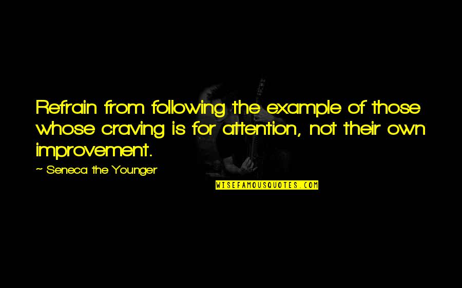 Craving Attention Quotes By Seneca The Younger: Refrain from following the example of those whose