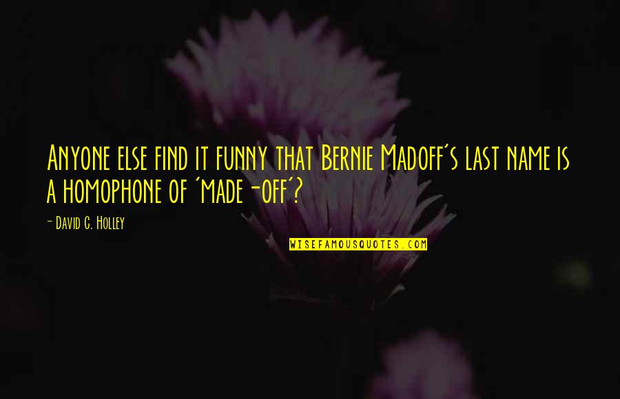 Craving Fixed Quote Quotes By David C. Holley: Anyone else find it funny that Bernie Madoff's Craving Fixed Quote Quotes By David C. Holley: Anyone else find it funny that Bernie Madoff's