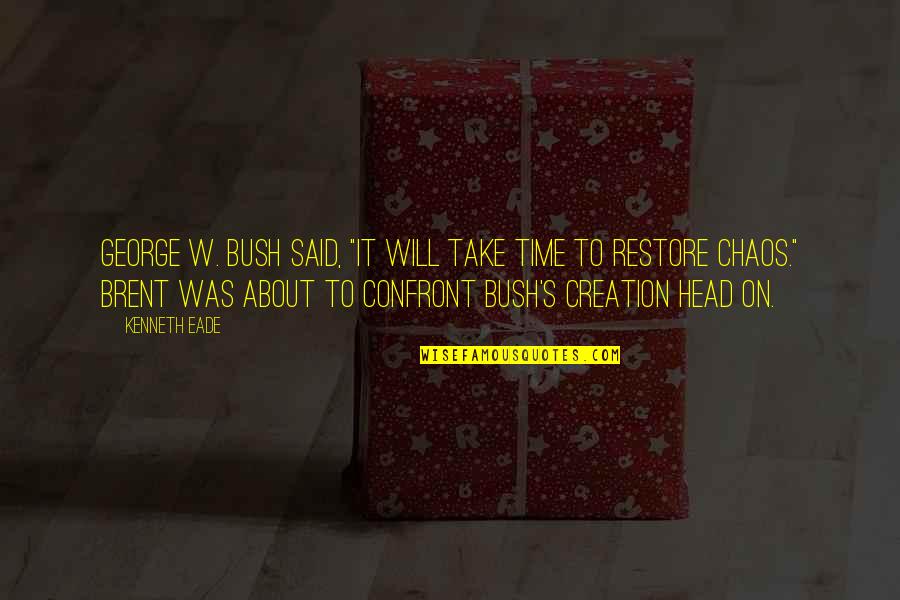 Craving Fixed Quote Quotes By Kenneth Eade: George W. Bush said, "It will take time Craving Fixed Quote Quotes By Kenneth Eade: George W. Bush said, "It will take time