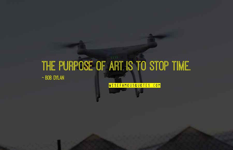 Craving For Love Quotes By Bob Dylan: The purpose of art is to stop time.