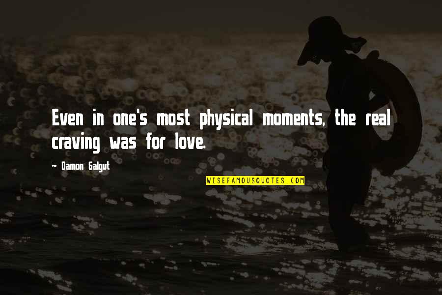 Craving For Love Quotes By Damon Galgut: Even in one's most physical moments, the real