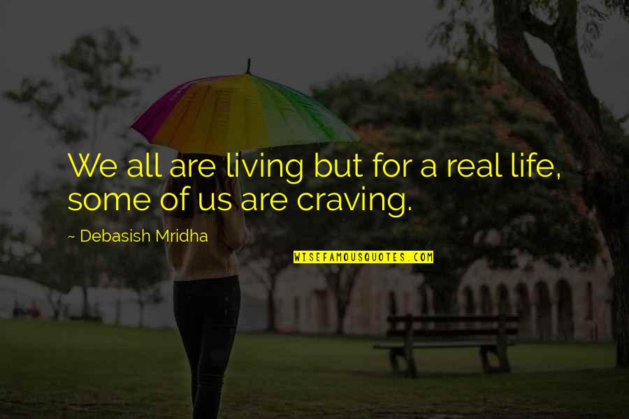 Craving For Love Quotes By Debasish Mridha: We all are living but for a real