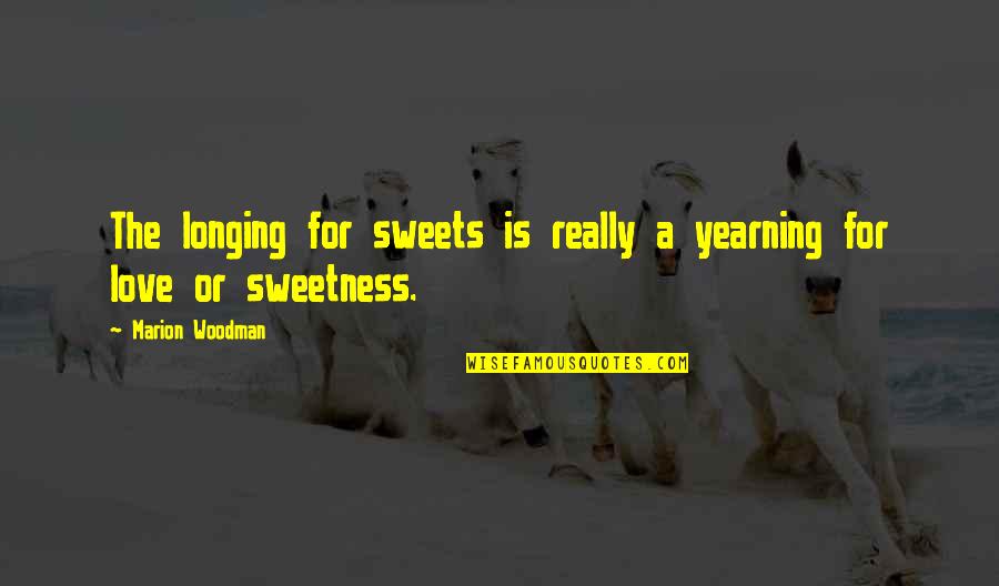 Craving For Love Quotes By Marion Woodman: The longing for sweets is really a yearning