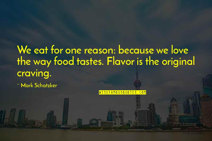 Craving For Love Quotes By Mark Schatzker: We eat for one reason: because we love