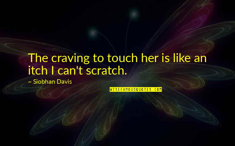 Craving For Love Quotes By Siobhan Davis: The craving to touch her is like an