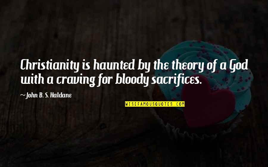 Craving God Quotes By John B. S. Haldane: Christianity is haunted by the theory of a Craving God Quotes By John B. S. Haldane: Christianity is haunted by the theory of a
