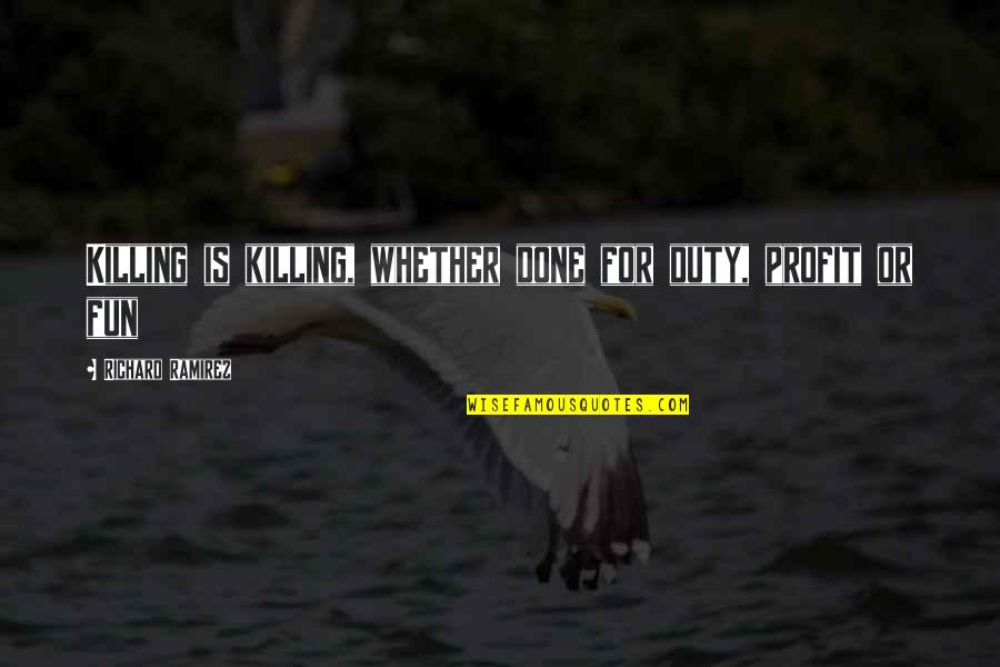 Craving God Quotes By Richard Ramirez: Killing is killing, whether done for duty, profit Craving God Quotes By Richard Ramirez: Killing is killing, whether done for duty, profit