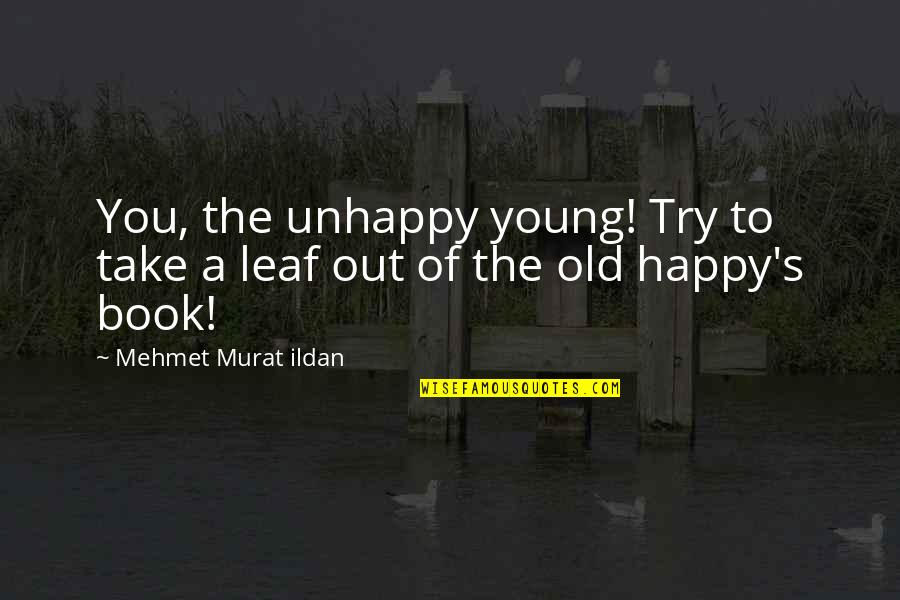 Craving Happiness Quotes By Mehmet Murat Ildan: You, the unhappy young! Try to take a