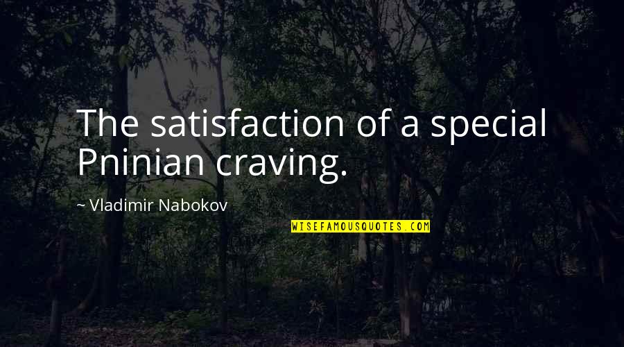 Craving Satisfaction Quotes By Vladimir Nabokov: The satisfaction of a special Pninian craving.