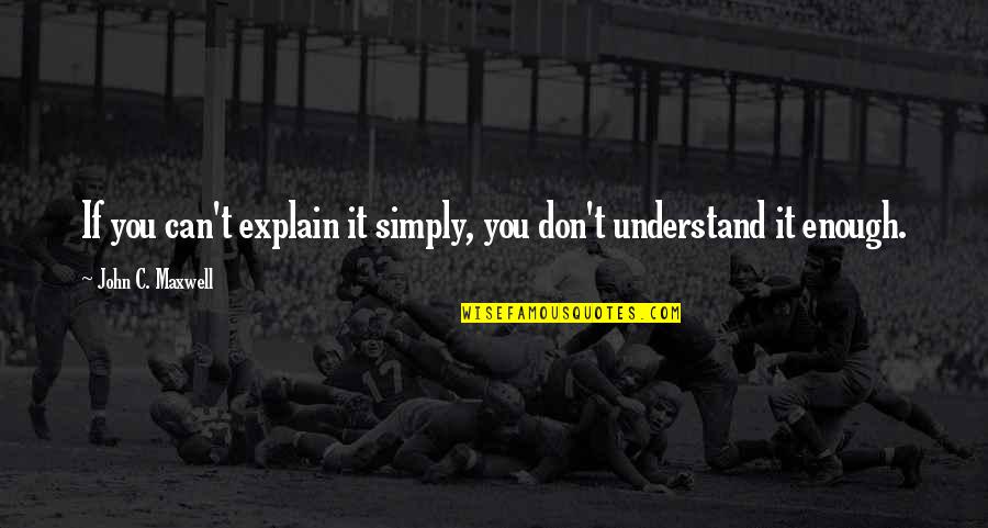 Craving Stratified Quotes By John C. Maxwell: If you can't explain it simply, you don't