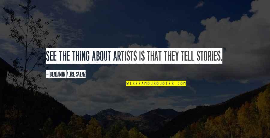 Craving Success Quotes By Benjamin Alire Saenz: See the thing about artists is that they Craving Success Quotes By Benjamin Alire Saenz: See the thing about artists is that they