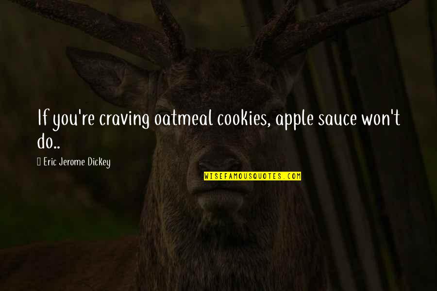 Craving You Quotes By Eric Jerome Dickey: If you're craving oatmeal cookies, apple sauce won't Craving You Quotes By Eric Jerome Dickey: If you're craving oatmeal cookies, apple sauce won't