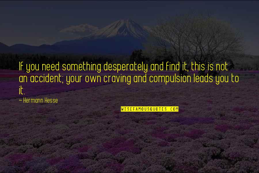 Craving You Quotes By Hermann Hesse: If you need something desperately and find it, Craving You Quotes By Hermann Hesse: If you need something desperately and find it,