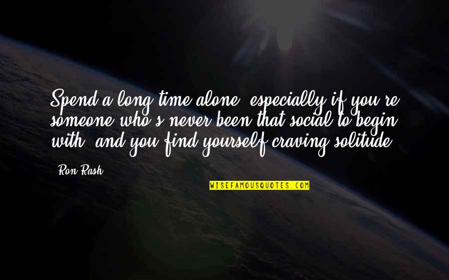 Craving You Quotes By Ron Rash: Spend a long time alone, especially if you're Craving You Quotes By Ron Rash: Spend a long time alone, especially if you're