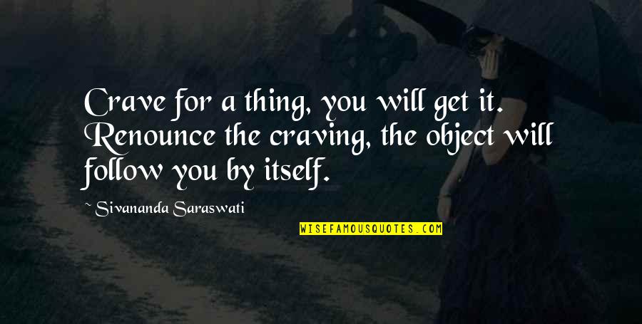 Craving You Quotes By Sivananda Saraswati: Crave for a thing, you will get it. Craving You Quotes By Sivananda Saraswati: Crave for a thing, you will get it.