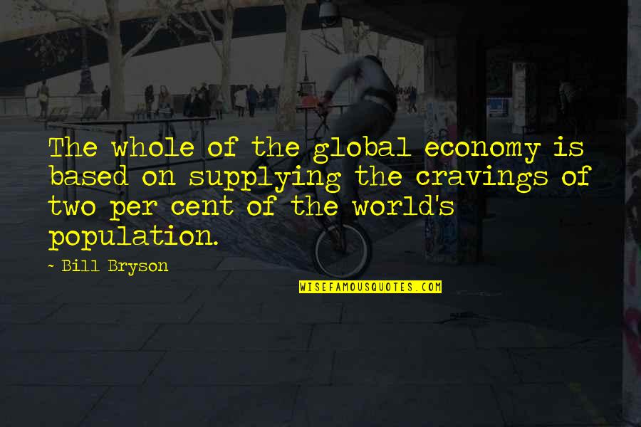 Cravings Quotes By Bill Bryson: The whole of the global economy is based